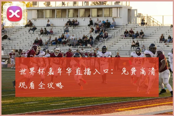 世界杯嘉年华直播入口：免费高清观看全攻略