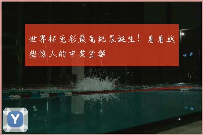 世界杯竞彩最高纪录诞生！看看这些惊人的中奖金额