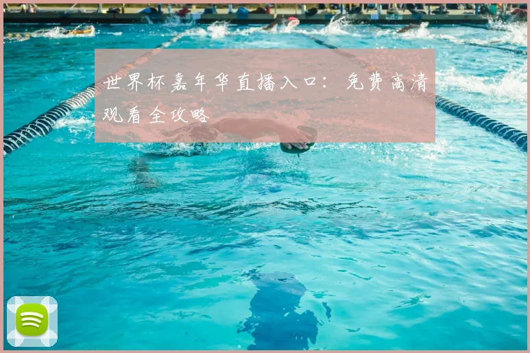 世界杯嘉年华直播入口：免费高清观看全攻略