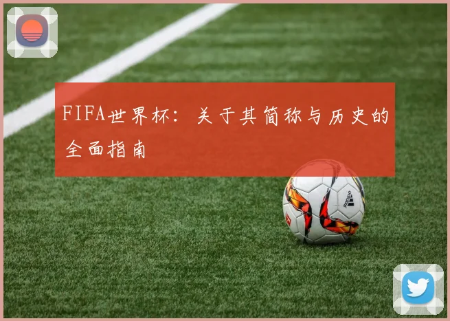 FIFA世界杯：关于其简称与历史的全面指南