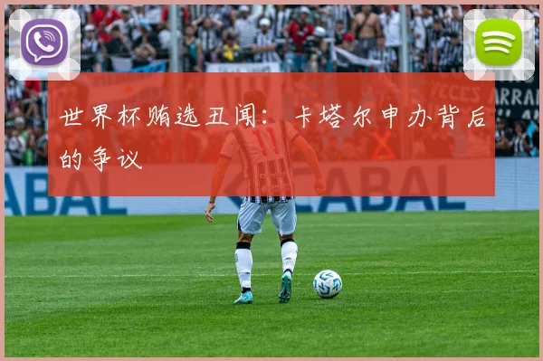 世界杯贿选丑闻：卡塔尔申办背后的争议
