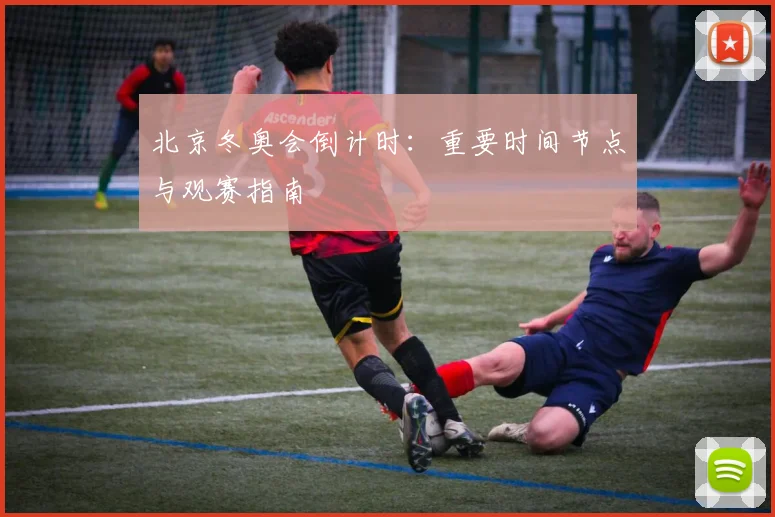 北京冬奥会倒计时：重要时间节点与观赛指南