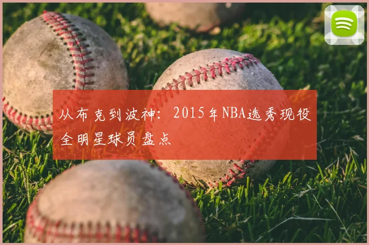 从布克到波神：2015年NBA选秀现役全明星球员盘点