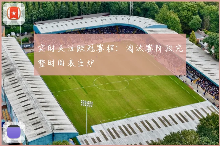 实时关注欧冠赛程：淘汰赛阶段完整时间表出炉