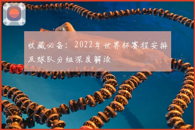 收藏必备：2022年世界杯赛程安排及球队分组深度解读