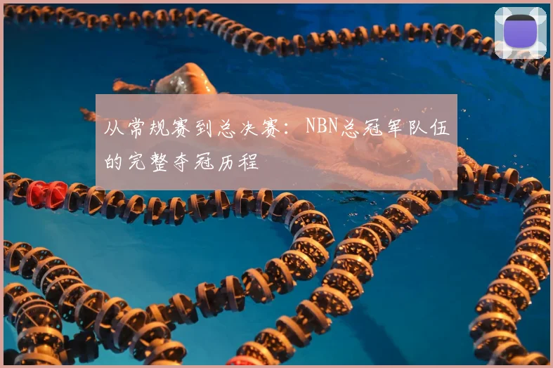 从常规赛到总决赛：NBN总冠军队伍的完整夺冠历程
