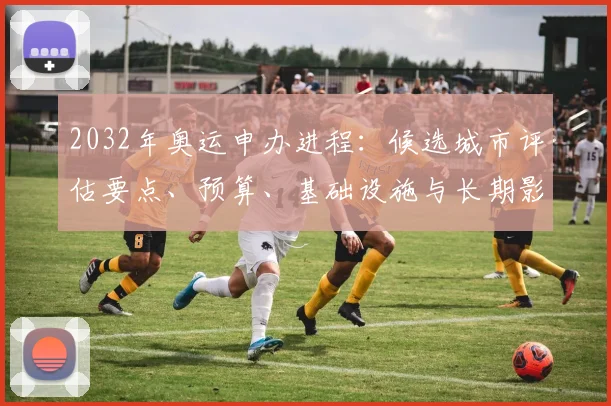 2032年奥运申办进程：候选城市评估要点、预算、基础设施与长期影响解析