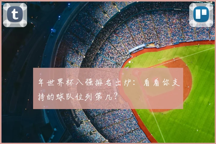 年世界杯八强排名出炉：看看你支持的球队位列第几？