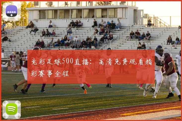 竞彩足球500直播:高清免费观看精彩赛事全程