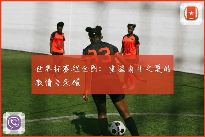 世界杯赛程全图：重温南非之夏的激情与荣耀